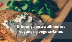 Diferença entre alimentos veganos e vegetarianos